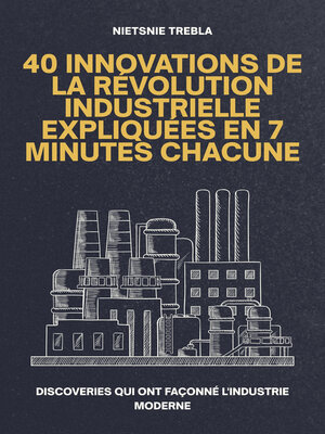 cover image of 40 Innovations de la Révolution Industrielle Expliquées en 7 Minutes Chacune